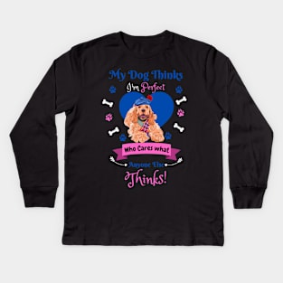 My Dog Thinks I'm Perfect Who Cares What Anyone Else Thinks, American cocker Dog Lover Kids Long Sleeve T-Shirt